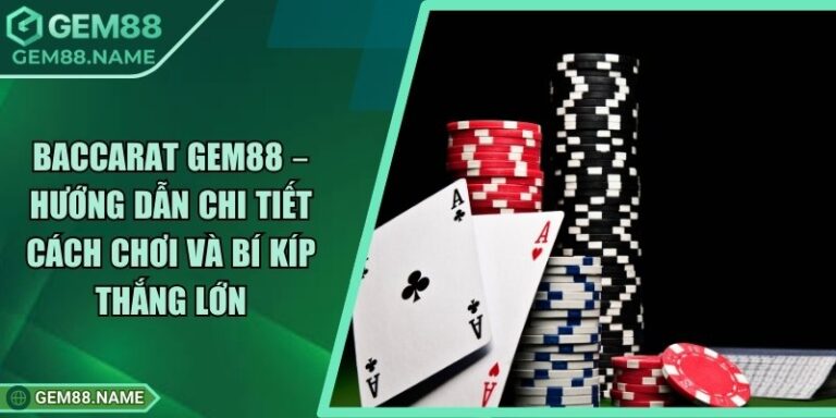 Baccarat Gem88 – Hướng Dẫn Chi Tiết Cách Chơi Và Bí Kíp Thắng Lớn 7 Baccarat Gem88 – Hướng Dẫn Chi Tiết Cách Chơi Và Bí Kíp Thắng Lớn