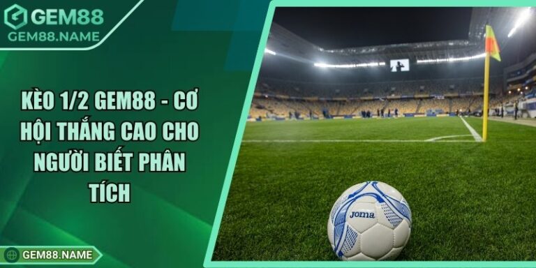 Kèo 1/2 Gem88 - Cơ Hội Thắng Cao Cho Người Biết Phân Tích 3 Kèo 1/2 Gem88 - Cơ Hội Thắng Cao Cho Người Biết Phân Tích