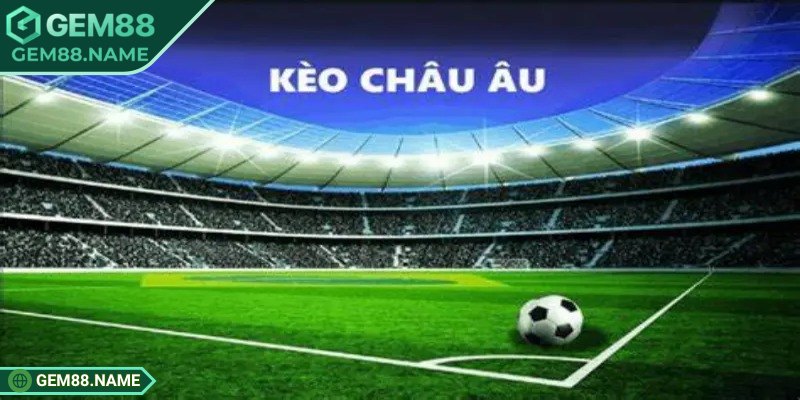 Kèo Châu Âu Gem88 - Lựa Chọn Cá Cược Dễ Hiểu, Dễ Thắng 3 Các loại kèo châu Âu được ưa chuộng trên Gem88
