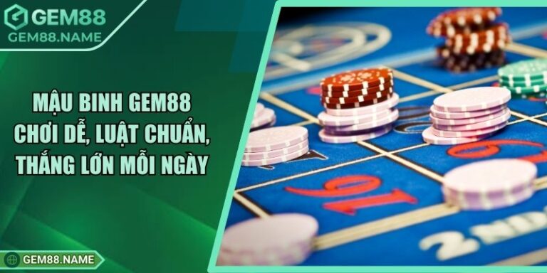 Mậu Binh Gem88 Chơi Dễ, Luật Chuẩn, Thắng Lớn Mỗi Ngày 3 Mậu Binh Gem88 Chơi Dễ, Luật Chuẩn, Thắng Lớn Mỗi Ngày