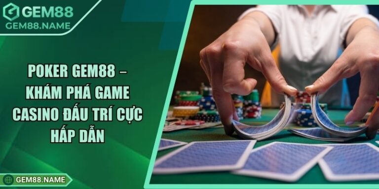 Poker Gem88 – Khám Phá Game Casino Đấu Trí Cực Hấp Dẫn 6 Poker Gem88 – Khám Phá Game Casino Đấu Trí Cực Hấp Dẫn