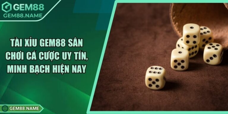 Tài Xỉu Gem88 - Game Cá Cược Uy Tín, Minh Bạch Hiện Nay 1 Tài Xỉu Gem88 - Game Cá Cược Uy Tín, Minh Bạch Hiện Nay